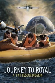 Journey to Royal: A WWII Rescue Mission Journey to Royal: A WWII Rescue Mission