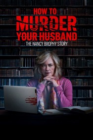 How to Murder Your Husband: The Nancy Brophy Story How to Murder Your Husband: The Nancy Brophy Story